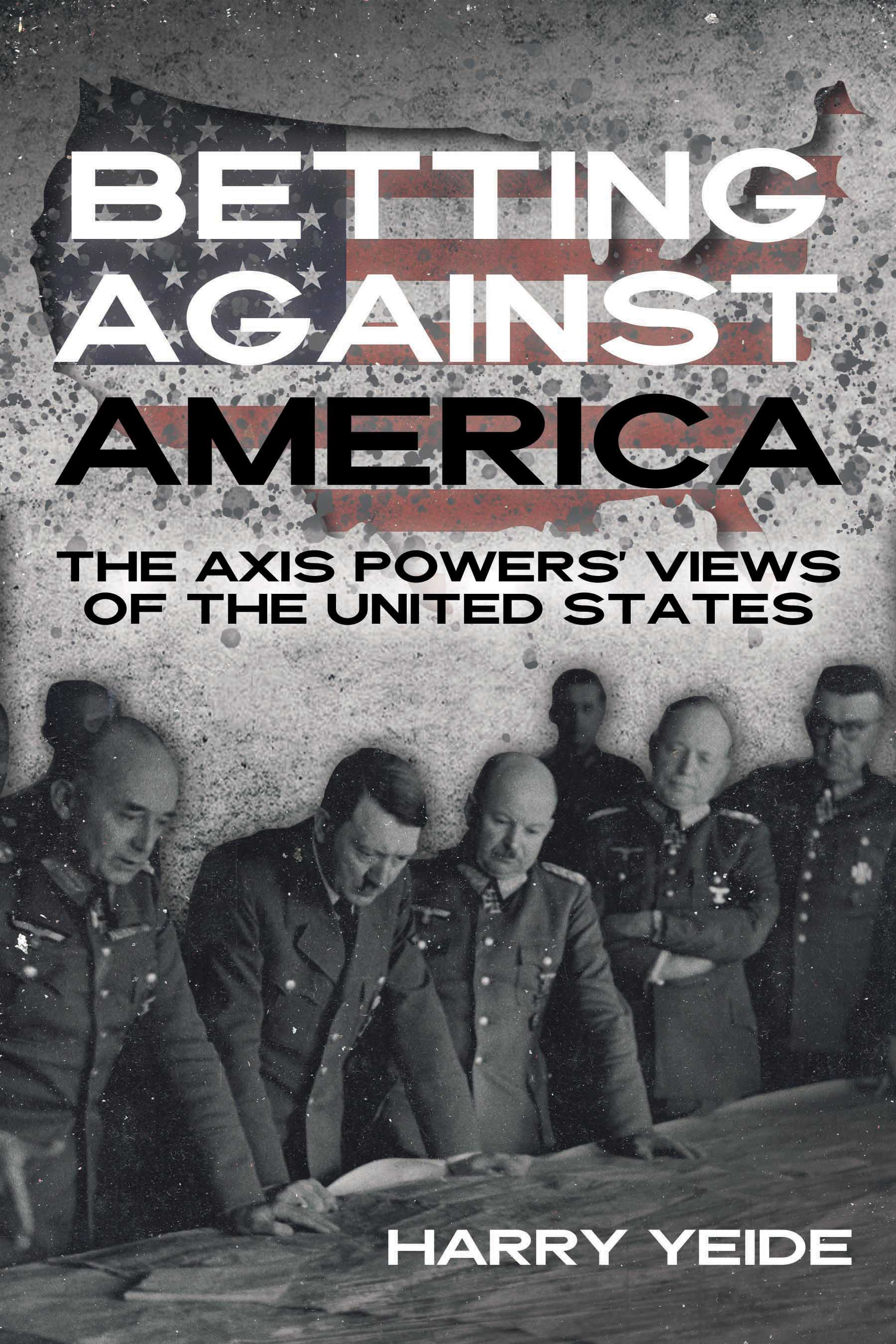 Cover for Betting Against America: The Axis Powers’ Views of the United States